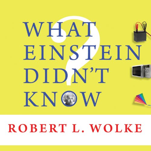 What Einstein Didn't Know: Scientific Answers to Everyday Questions