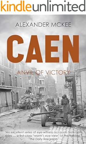 Caen: Anvil of Victory (Alexander McKee Presents: Key Engagements in World War II)