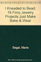 I Knead to Bead: 19 Fimo Jewelry Projects Just Make Bake & Wear 1562312200 Book Cover