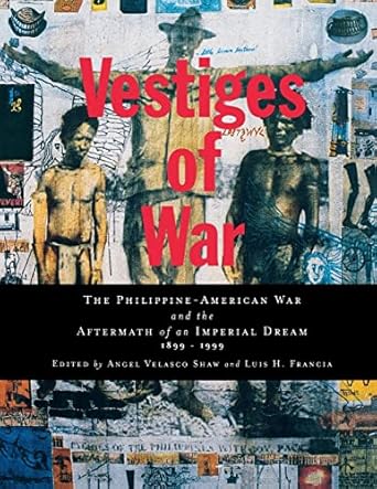 Vestiges of War: The Philippine-American War and the Aftermath of an Imperial Dream 1899-1999