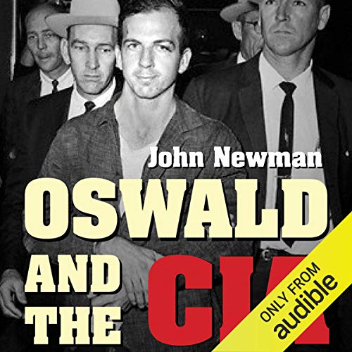 Oswald and the CIA: The Documented Truth About the Unknown Relationship Between the U.S. Government and the Alleged Kille...