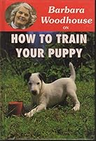 How to Train Your Puppy (Barbara Woodhouse on) 094895552X Book Cover