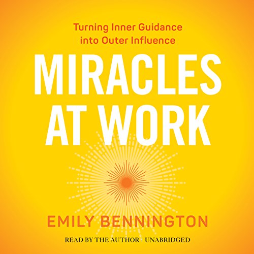 Miracles at Work: Turning Inner Guidance into Outer Influence