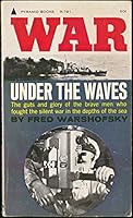 War Under the Waves: The Guts and Glory of the Brave Men Who Fought the Silent War in the Depths of the Sea B0007FGTD0 Book Cover