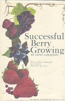 Hardcover Successful Berry Growing: How to Plant, Prune, Pick and Preserve Bush and Vine Fruits Book