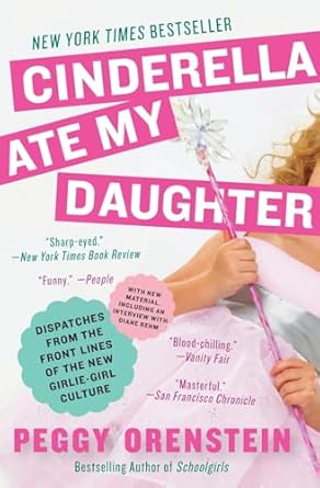 Cinderella Ate My Daughter: Dispatches from the Front Lines of the New Girlie-Girl Culture