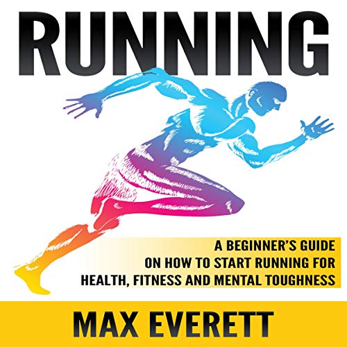 Running: A Beginner’s Guide on How to Start Running for Health, Fitness and Mental Toughness Audiolibro Por Max Everett