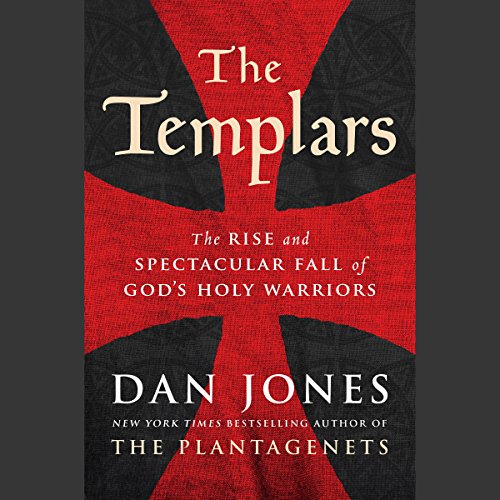 The Templars: The Rise and Spectacular Fall of God's Holy Warriors