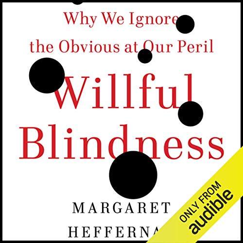 Willful Blindness: Why We Ignore the Obvious at Our Peril