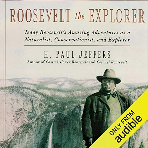 Roosevelt the Explorer: Teddy Roosevelt's Amazing Adventures as a Naturalist, Conservationist, and Explorer