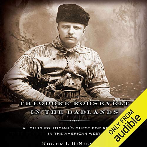 Theodore Roosevelt in the Badlands: A Young Politician's Quest for Recovery in the American West