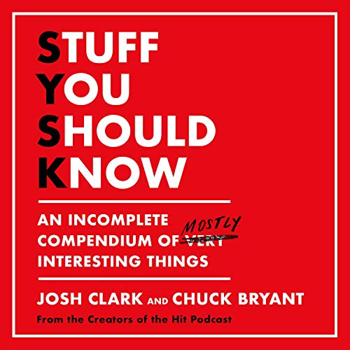 Stuff You Should Know: An Incomplete Compendium of Mostly Interesting Things