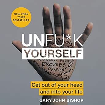 Unfu*k Yourself: Get Out of Your Head and into Your Life