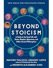 Beyond Stoicism: A Guide to the Good Life with Stoics, Skeptics, Epicureans, and Other Ancient Philosophers