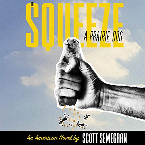 To Squeeze a Prairie Dog: An American Novel