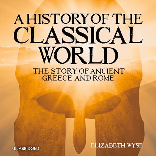 A History of the Classical World: The Story of Ancient Greece and Rome