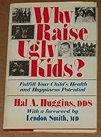 Why Raise Ugly Kids?: How You Can Fulfill Your Child's Health and Happiness Potential 0870005073 Book Cover