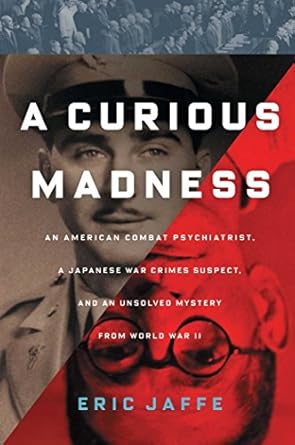 A Curious Madness: An American Combat Psychiatrist, a Japanese War Crimes Suspect, and an Unsolved Mystery from World War II