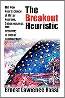 The Breakout Heuristic: The New Neuroscience of Mirror Neurons, Consciousness and Creativity in Human Relationships 1932248293 Book Cover