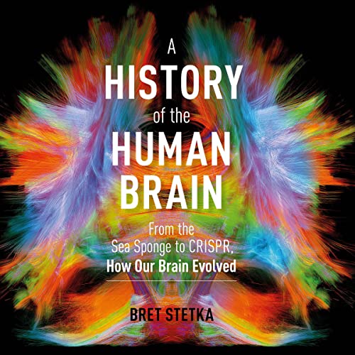 A History of the Human Brain: From the Sea Sponge to CRISPR, How Our Brain Evolved