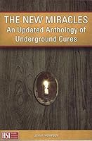 The New Miracles: An Updated Anthology of Underground Cures