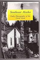 Southeast Alaska: Early Photographs of the Great Land