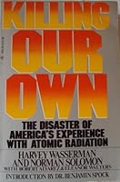 Killing our own: The disaster of America's experience with atomic radiation 0440045673 Book Cover