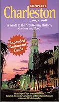 Complete Charleston 2007-2008: A Guide to the Architecture, History, Gardens and Food