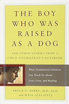 Paperback The Boy Who Was Raised as a Dog: And Other Stories from a Child Psychiatrist's Notebook -- What Traumatized Children Can Teach Us About Loss, Love, and Healing Book