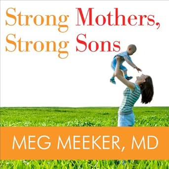 Strong Mothers, Strong Sons: Lessons Mothers Need to Raise Extraordinary Men