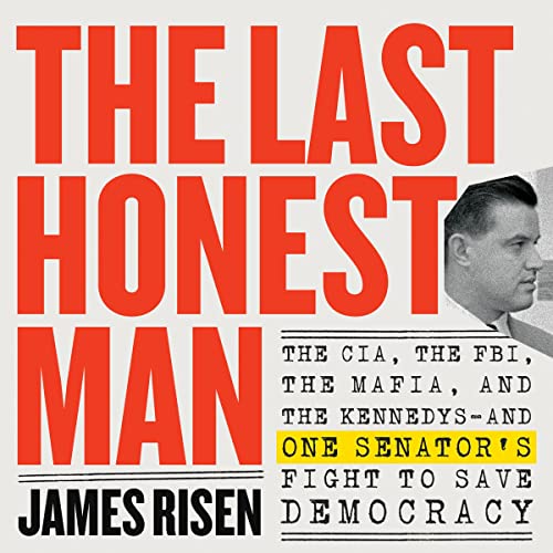 The Last Honest Man: The CIA, the FBI, the Mafia, and the Kennedys—and One Senator's Fight to Save Democracy