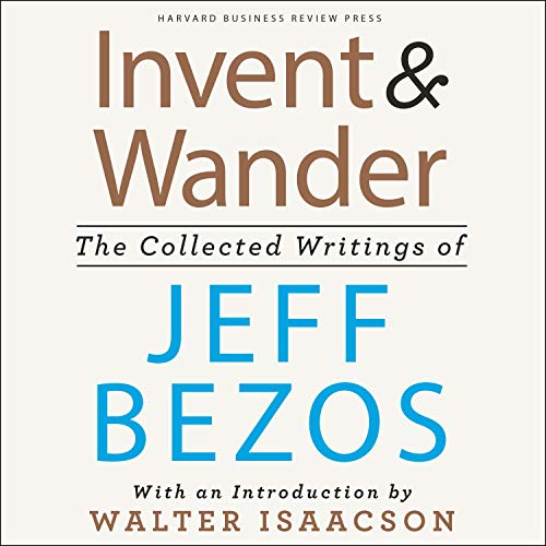 Invent and Wander: The Collected Writings of Jeff Bezos, with an Introduction by Walter Isaacson