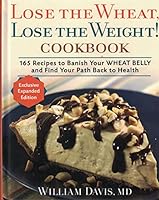 Lose the Wheat, Lose the Weight! Cookbook: 165 Recipes to Banish Your Wheat Belly and Find Your Path Back to Health