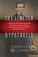 The Lincoln Hypothesis: A Modern-day Abolitionist Investigates the Possible Connection Between Joseph Smith, the Book of Mormon, and Abraham Lincoln