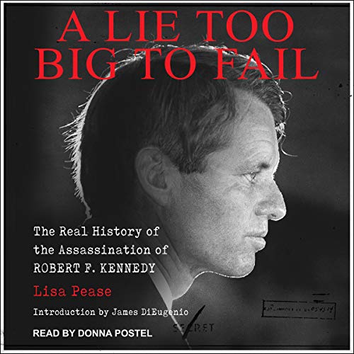 A Lie Too Big to Fail: The Real History of the Assassination of Robert F. Kennedy