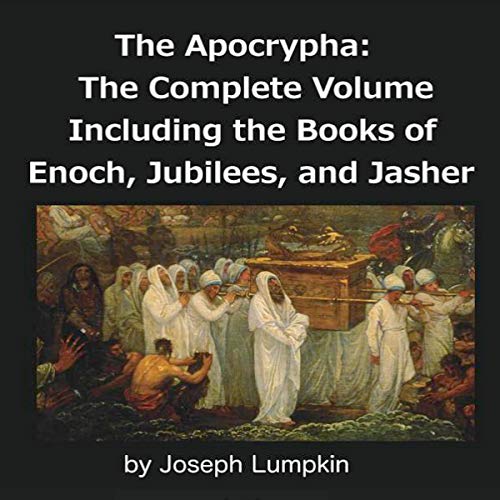 The Apocrypha: The Complete Volume: Including the Books of Enoch, Jubilees, and Jasher