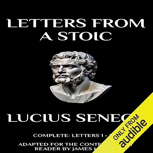 Letters from a Stoic: Complete (Letters 1 - 124) Adapted for the Contemporary Reader (Seneca)