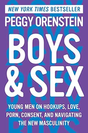 Boys &amp; Sex: Young Men on Hookups, Love, Porn, Consent, and Navigating the New Masculinity