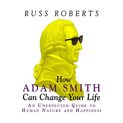 How Adam Smith Can Change Your Life: An Unexpected Guide to Human Nature and Happiness