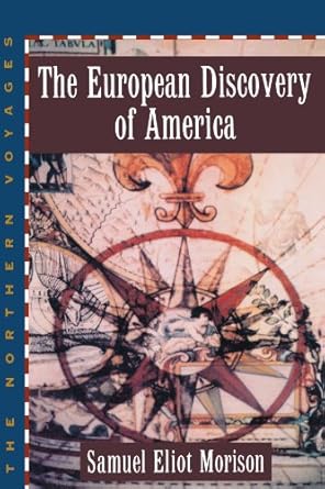 The European Discovery of America; Vol 1: The Northern Voyages A.D. 500-1600 (The European Discovery of America: The Northern Voyages )