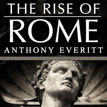 The Rise of Rome: The Making of the World&#39;s Greatest Empire