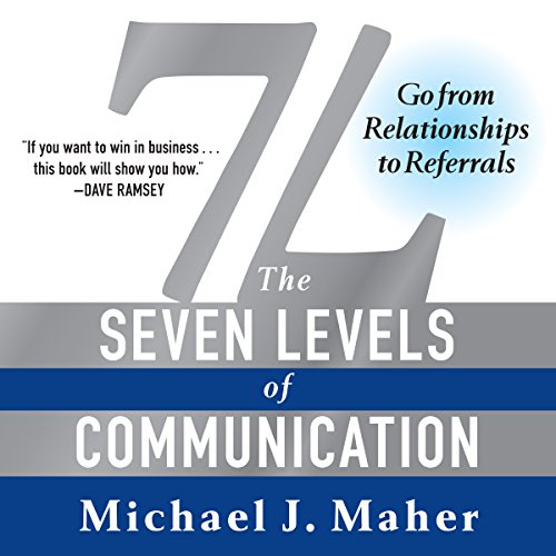 7L: The Seven Levels of Communication: Go from Relationships to Referrals