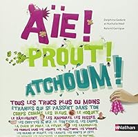 Aïe ! Prout ! Atchoum !: Tous les trucs plus ou moins étranges qui se passent dans ton corps comme... 2092527010 Book Cover