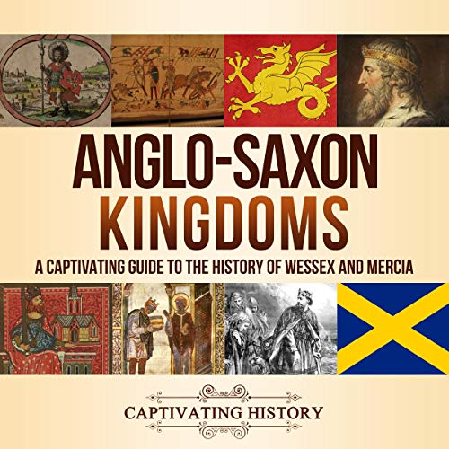 Anglo-Saxon Kingdoms: A Captivating Guide to the History of Wessex and Mercia