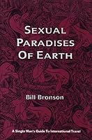 Sexual Paradises of Earth : A Single Man's Guide to International Travel