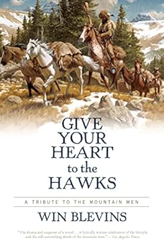 Paperback Give Your Heart to the Hawks: A Tribute to the Mountain Men Book