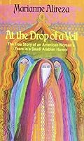 At the Drop of a Veil: The True Story of an American Woman's Years in a Saudi Arabian Harem