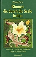 Blumen Die Durch Die Seele Heilen: Die Wahre Ursache Von Krankheit Dagnose Und T 3880340382 Book Cover