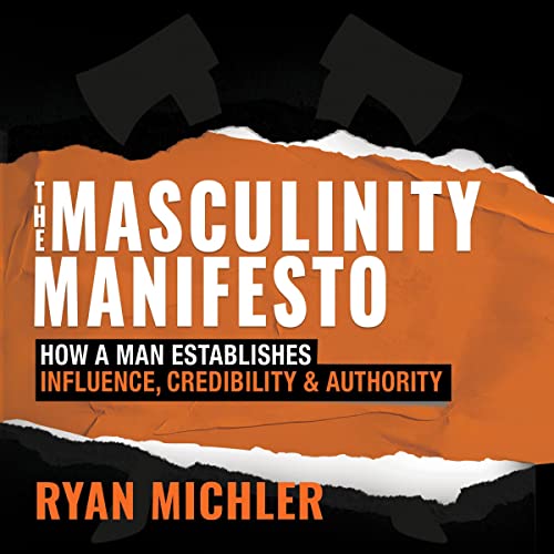 The Masculinity Manifesto: How a Man Establishes Influence, Credibility and Authority