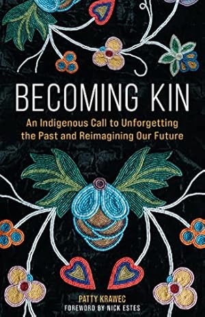 Becoming Kin: An Indigenous Call to Unforgetting the Past and Reimagining Our Future